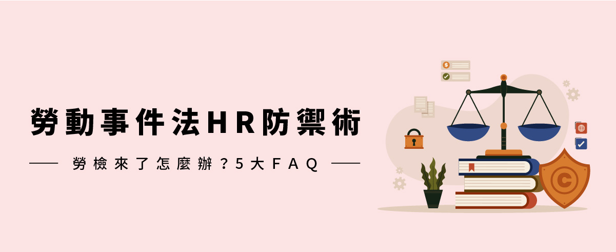 勞動事件法HR防禦術｜勞檢來了怎麼辦？5大FAQ