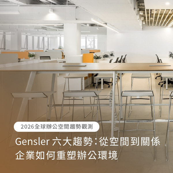 【2026 全球辦公空間趨勢觀測】Gensler 六大趨勢：從空間到關係，企業如何重塑辦公環境