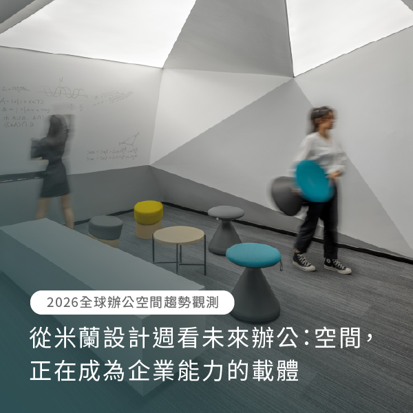 【2026 全球辦公空間趨勢觀測】從米蘭設計週看未來辦公：空間，正在成為企業能力的載體